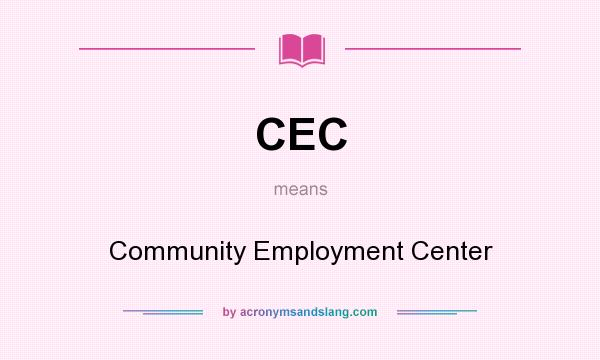 What does CEC mean? It stands for Community Employment Center