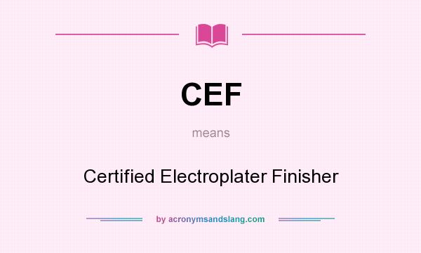 What does CEF mean? It stands for Certified Electroplater Finisher