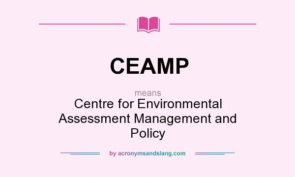 What does CEAMP mean? It stands for Centre for Environmental Assessment Management and Policy