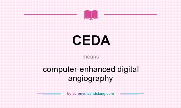 What does CEDA mean? It stands for computer-enhanced digital angiography