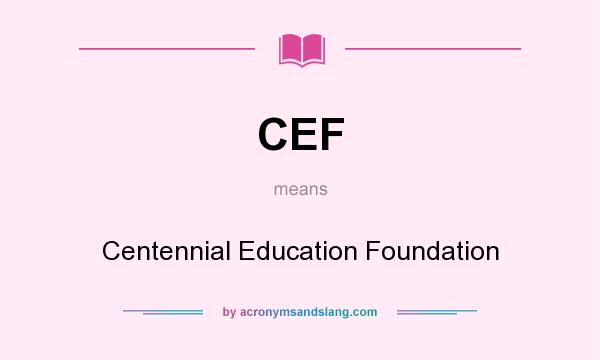 What does CEF mean? It stands for Centennial Education Foundation