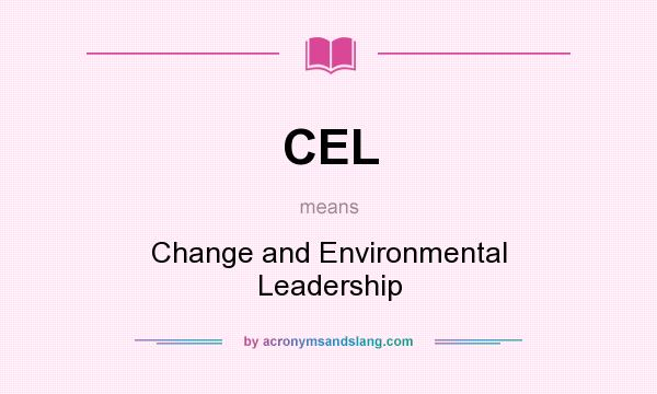 What does CEL mean? It stands for Change and Environmental Leadership