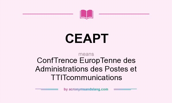 What does CEAPT mean? It stands for ConfTrence EuropTenne des Administrations des Postes et TTlTcommunications