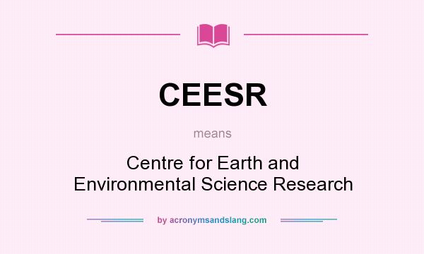 What does CEESR mean? It stands for Centre for Earth and Environmental Science Research