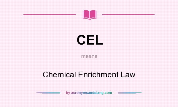What does CEL mean? It stands for Chemical Enrichment Law