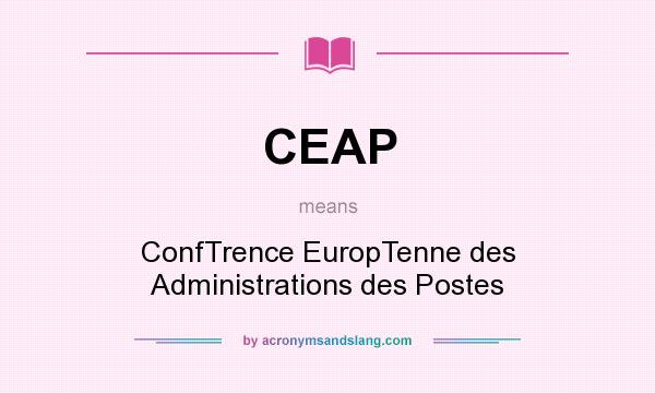 What does CEAP mean? It stands for ConfTrence EuropTenne des Administrations des Postes
