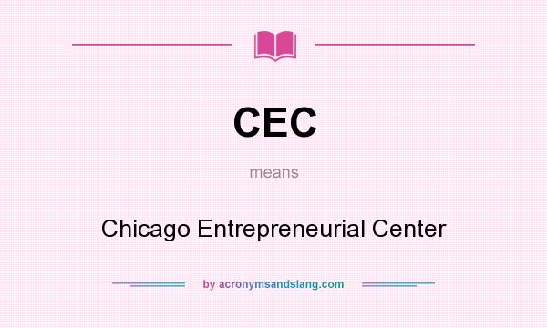 What does CEC mean? It stands for Chicago Entrepreneurial Center