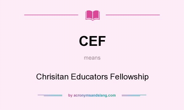 What does CEF mean? It stands for Chrisitan Educators Fellowship
