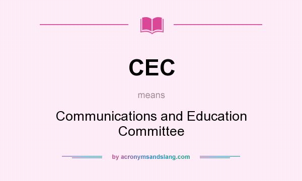 What does CEC mean? It stands for Communications and Education Committee