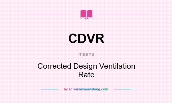 What does CDVR mean? It stands for Corrected Design Ventilation Rate
