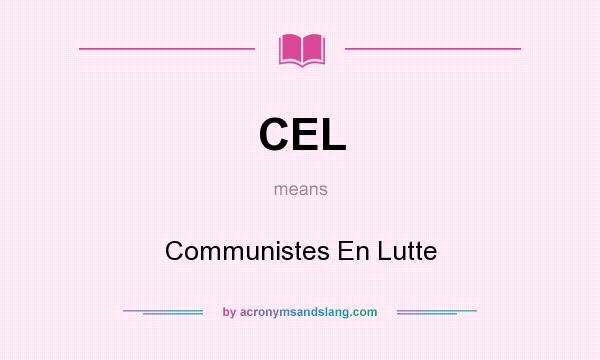 What does CEL mean? It stands for Communistes En Lutte