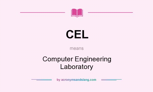 What does CEL mean? It stands for Computer Engineering Laboratory