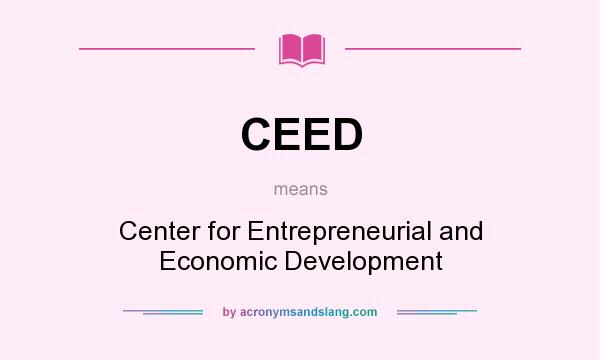 What does CEED mean? It stands for Center for Entrepreneurial and Economic Development