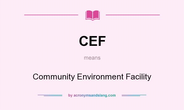 What does CEF mean? It stands for Community Environment Facility