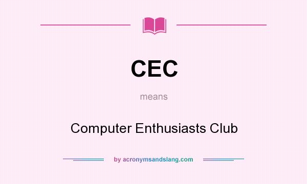 What does CEC mean? It stands for Computer Enthusiasts Club