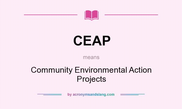 What does CEAP mean? It stands for Community Environmental Action Projects