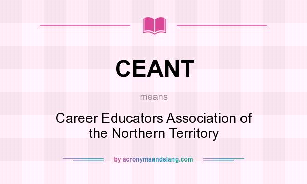 What does CEANT mean? It stands for Career Educators Association of the Northern Territory