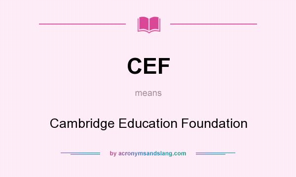 What does CEF mean? It stands for Cambridge Education Foundation