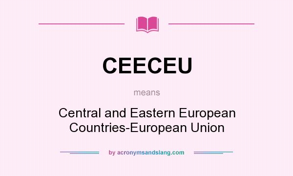 What does CEECEU mean? It stands for Central and Eastern European Countries-European Union