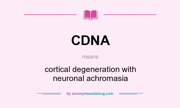 What does CDNA mean? It stands for cortical degeneration with neuronal achromasia