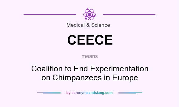 What does CEECE mean? It stands for Coalition to End Experimentation on Chimpanzees in Europe