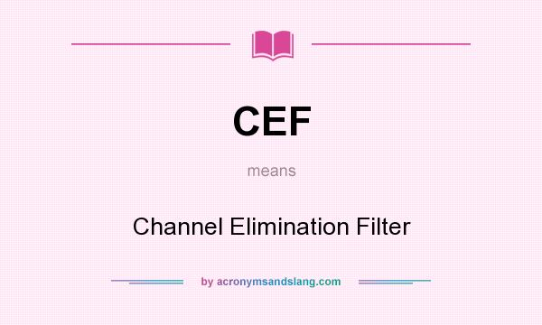 What does CEF mean? It stands for Channel Elimination Filter