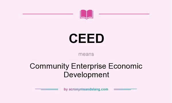 What does CEED mean? It stands for Community Enterprise Economic Development