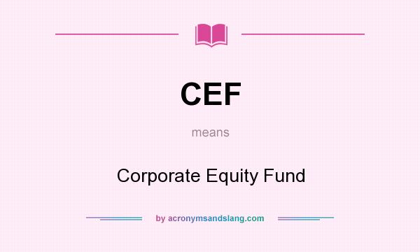 What does CEF mean? It stands for Corporate Equity Fund