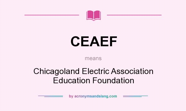 What does CEAEF mean? It stands for Chicagoland Electric Association Education Foundation