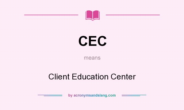 What does CEC mean? It stands for Client Education Center