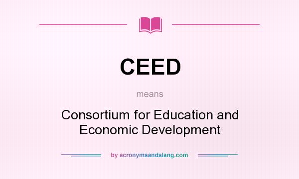 What does CEED mean? It stands for Consortium for Education and Economic Development