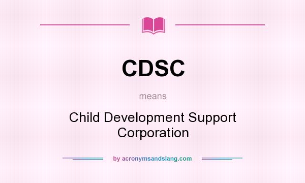 What does CDSC mean? It stands for Child Development Support Corporation