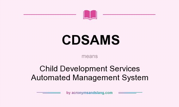 What does CDSAMS mean? It stands for Child Development Services Automated Management System