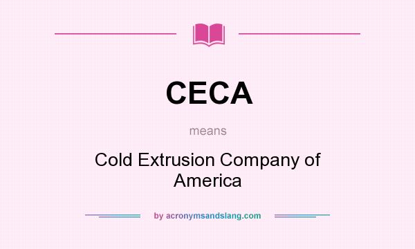 What does CECA mean? It stands for Cold Extrusion Company of America