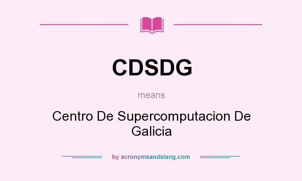 What does CDSDG mean? It stands for Centro De Supercomputacion De Galicia