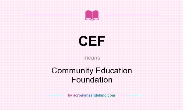 What does CEF mean? It stands for Community Education Foundation