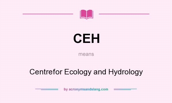 What does CEH mean? It stands for Centrefor Ecology and Hydrology