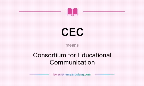 What does CEC mean? It stands for Consortium for Educational Communication