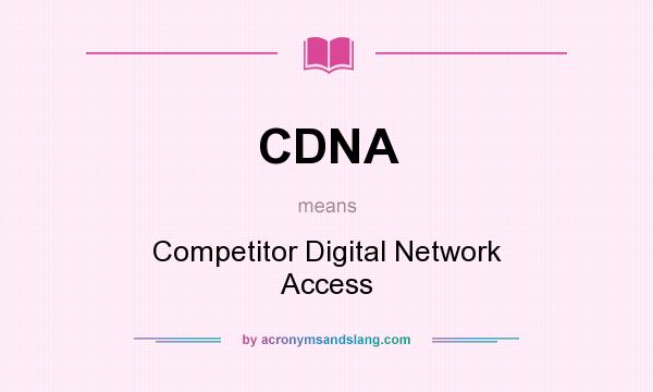 What does CDNA mean? It stands for Competitor Digital Network Access