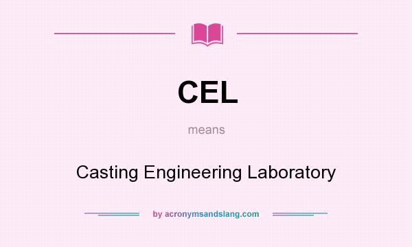 What does CEL mean? It stands for Casting Engineering Laboratory