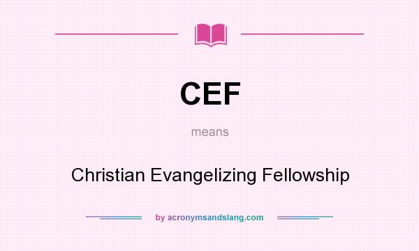 What does CEF mean? It stands for Christian Evangelizing Fellowship