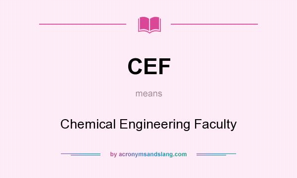 What does CEF mean? It stands for Chemical Engineering Faculty