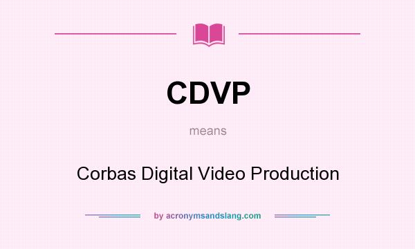 What does CDVP mean? It stands for Corbas Digital Video Production