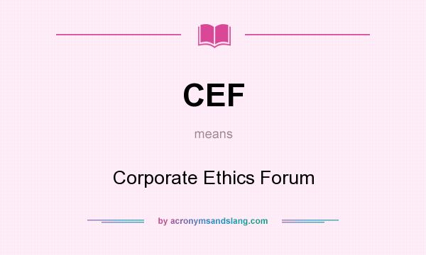 What does CEF mean? It stands for Corporate Ethics Forum