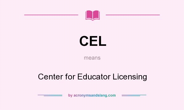What does CEL mean? It stands for Center for Educator Licensing