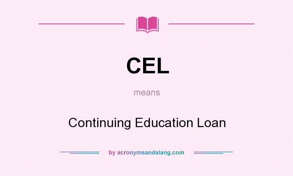 What does CEL mean? It stands for Continuing Education Loan