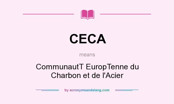 What does CECA mean? It stands for CommunautT EuropTenne du Charbon et de l`Acier