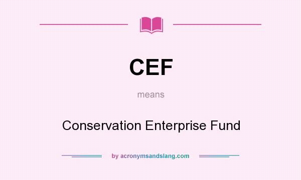 What does CEF mean? It stands for Conservation Enterprise Fund