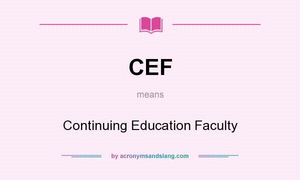 What does CEF mean? It stands for Continuing Education Faculty