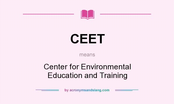 What does CEET mean? It stands for Center for Environmental Education and Training